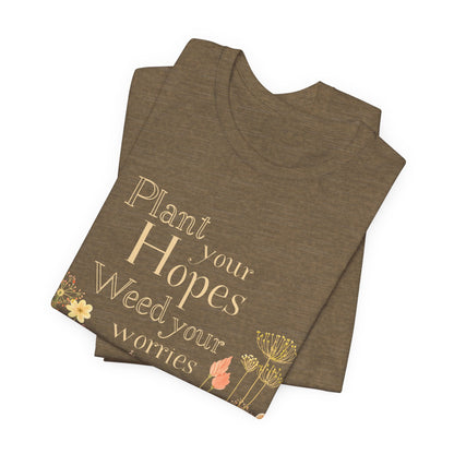Plant Your Hopes Floral Tee — “Plant Your Hopes, Weed Your Worries” Inspirational Garden T‑Shirt