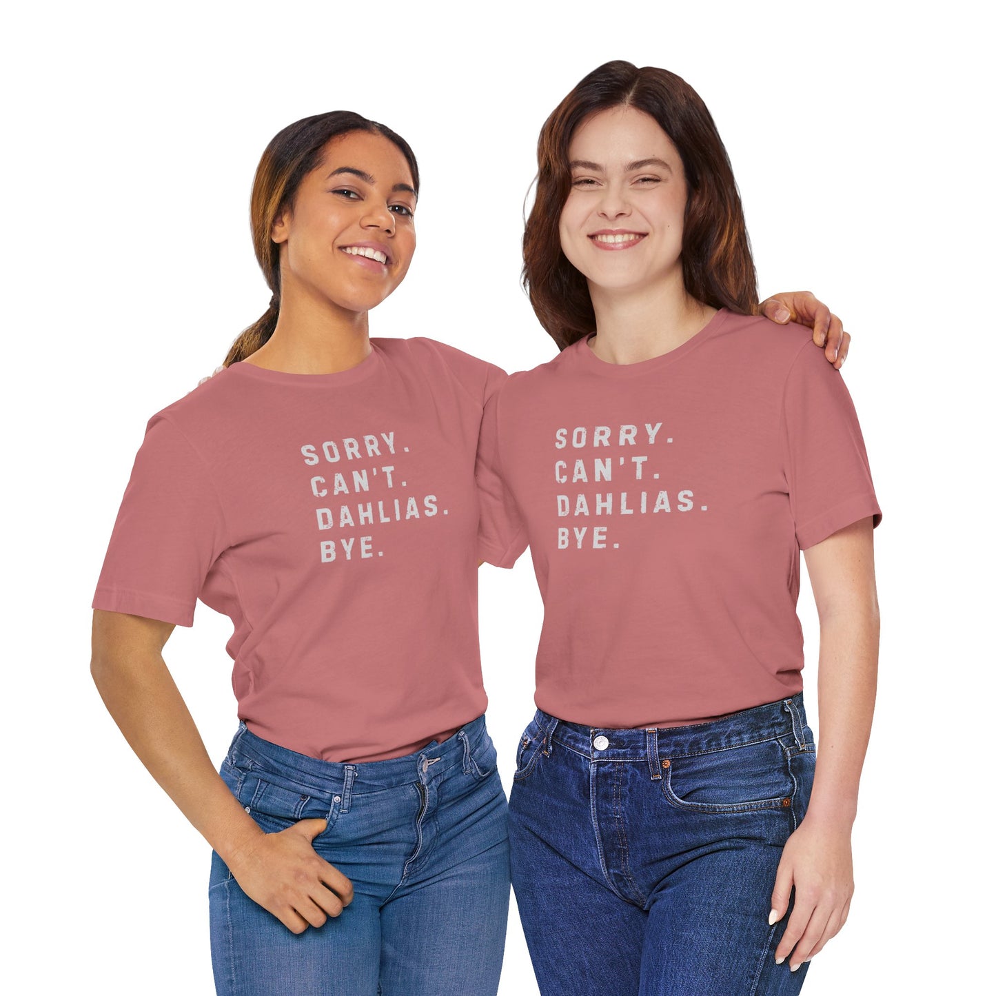 Sorry, Can't. Dahlias. Bye. T-Shirt — Colorful Funny Fun Floral Gardening Humor Tee