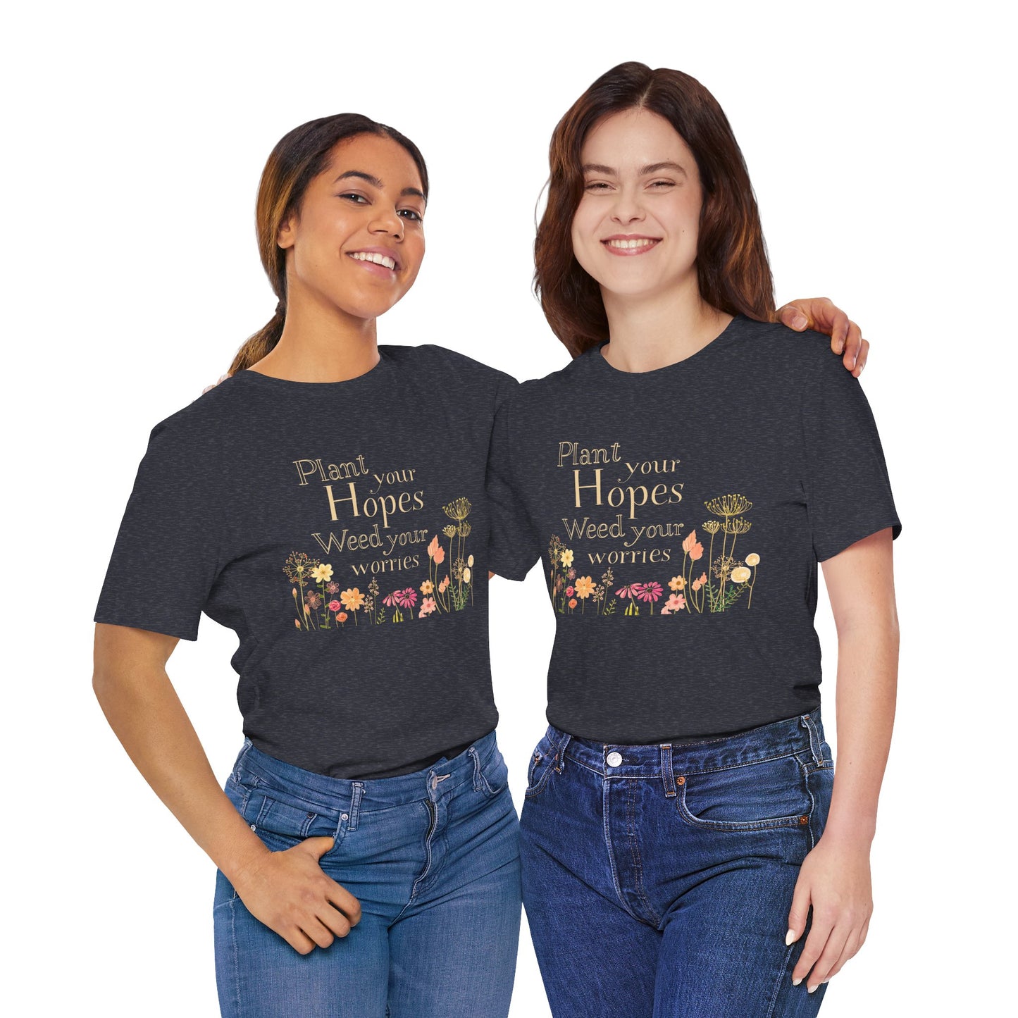 Plant Your Hopes Floral Tee — “Plant Your Hopes, Weed Your Worries” Inspirational Garden T‑Shirt