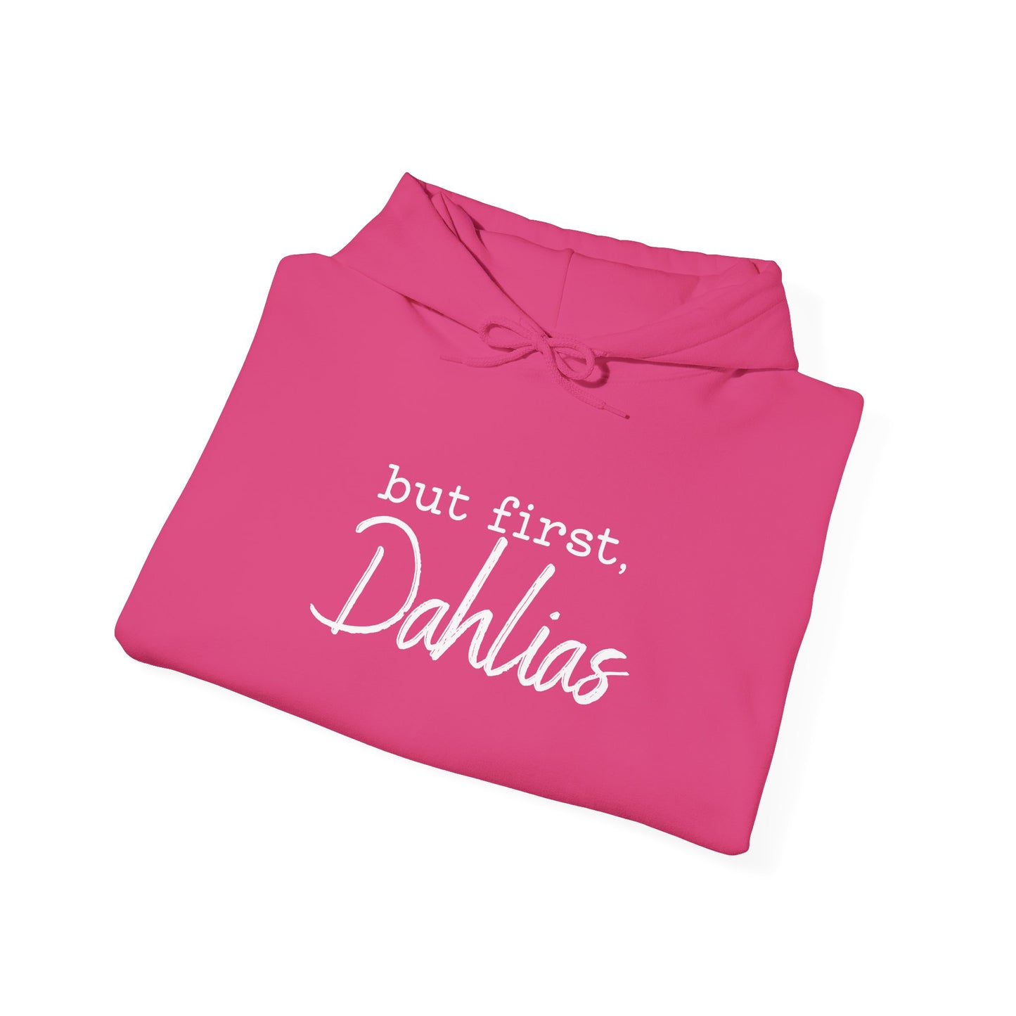 But First Dahlias Hoodie Hooded Sweatshirt — Floral Flower Gardener Gardening Dahlia