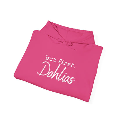 But First Dahlias Hoodie Hooded Sweatshirt — Floral Flower Gardener Gardening Dahlia