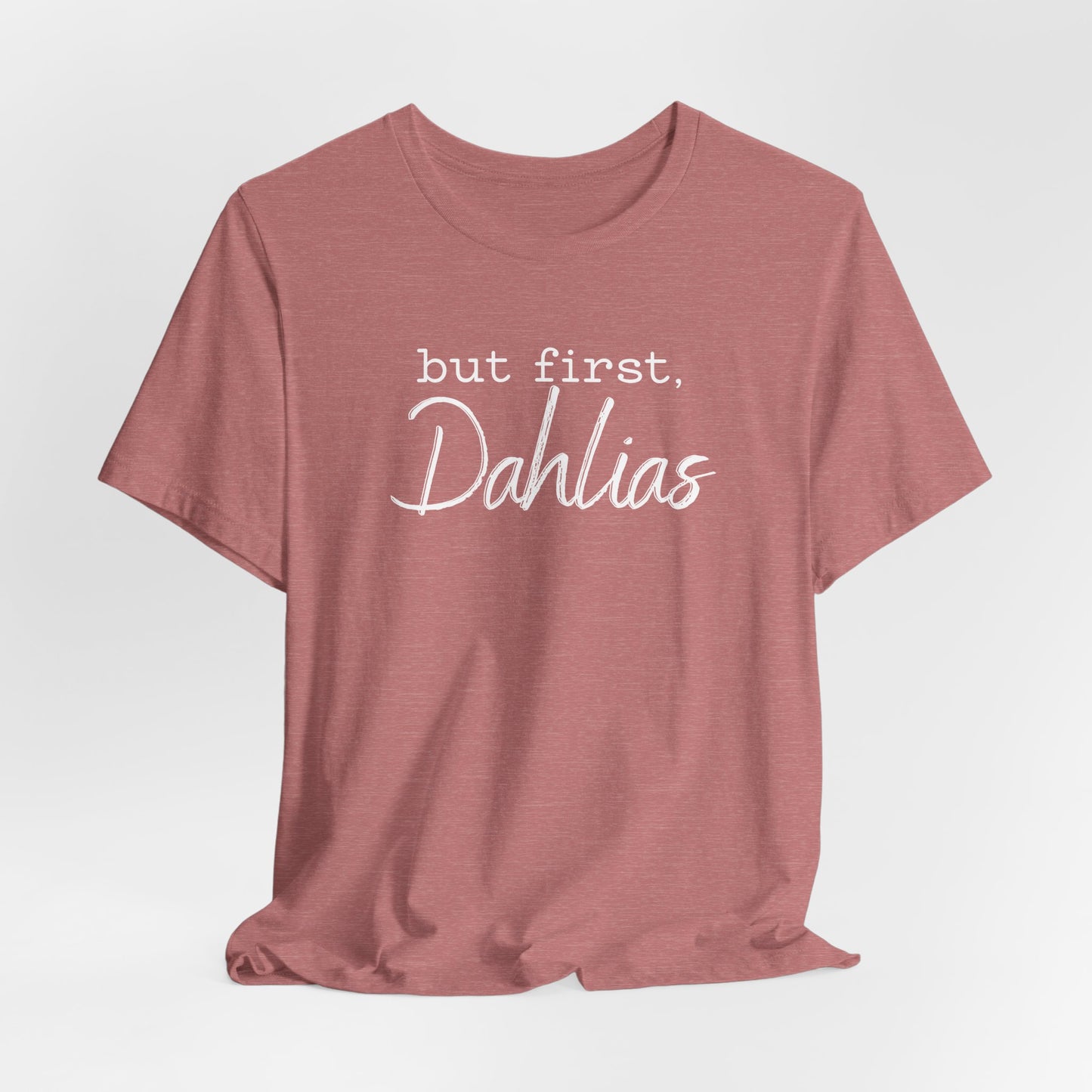 But First Dahlias T-Shirt — Floral Flower Gardener Gardening Dahlia Tee