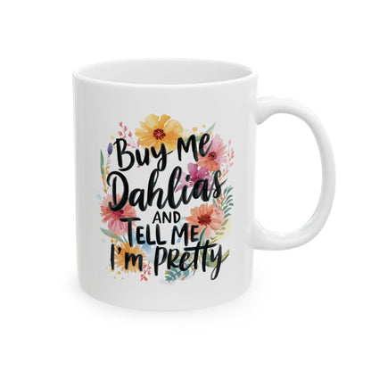 Gardening Ceramic Mug — "Buy Me Dahlias And Tell Me I'm Pretty" Gardener Coffee Cup