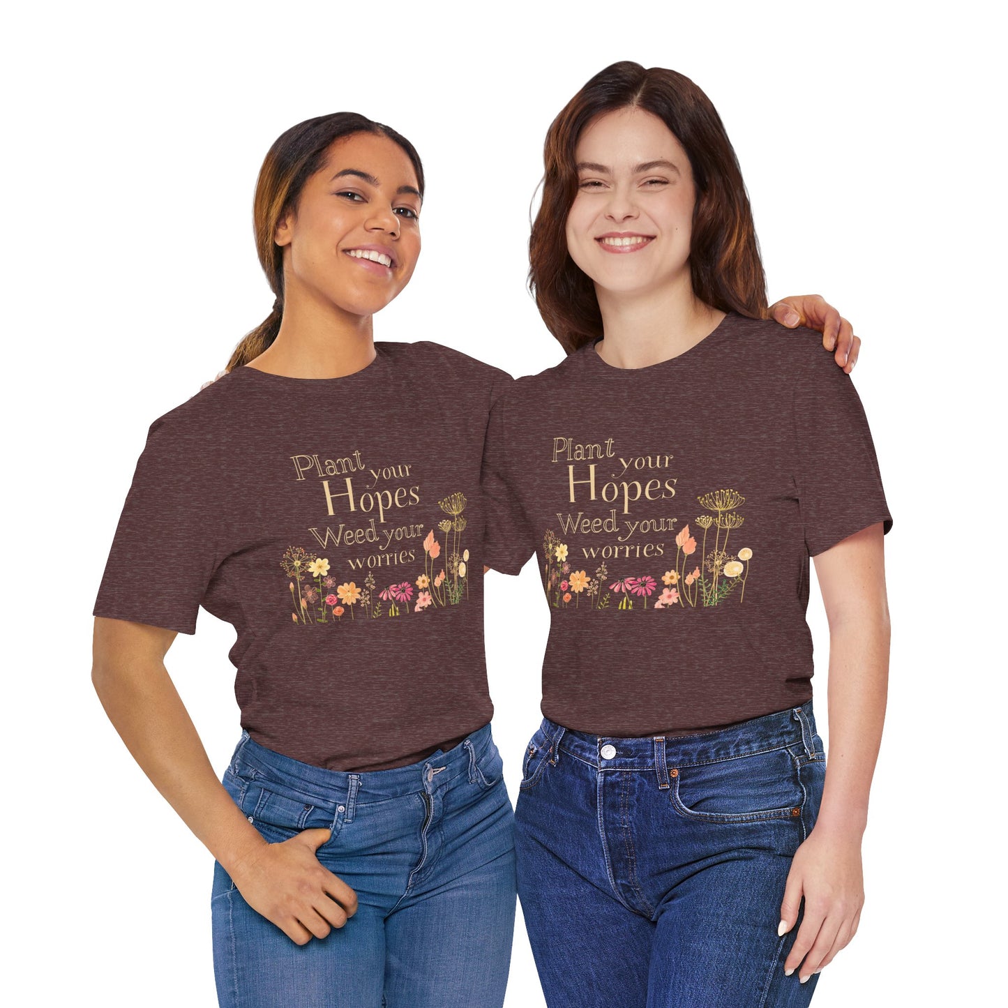 Plant Your Hopes Floral Tee — “Plant Your Hopes, Weed Your Worries” Inspirational Garden T‑Shirt