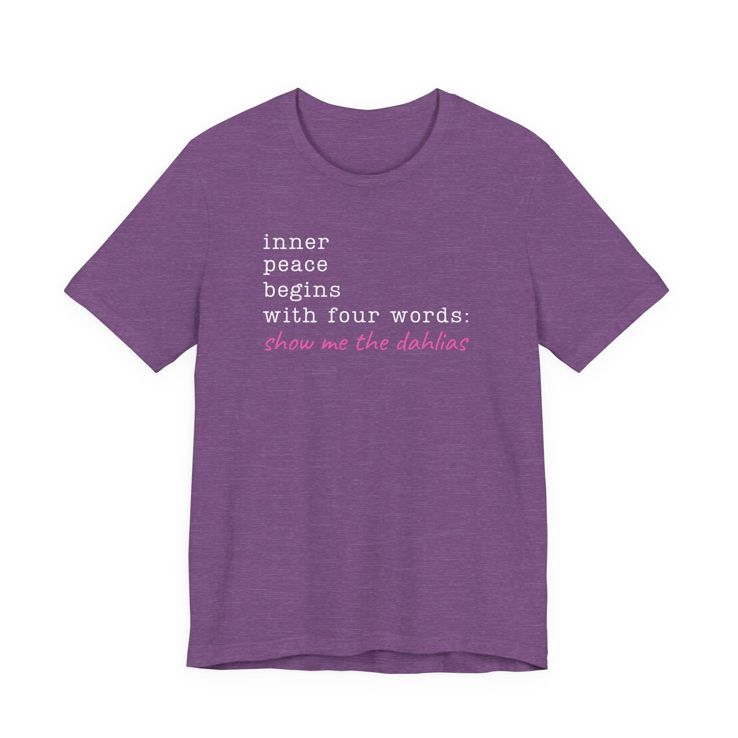 Show Me the Dahlias Tee — Inner Peace Minimal Floral Script Short Sleeve Shirt