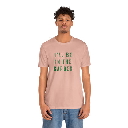 I'll Be In The Garden T-Shirt — Gardening Tee for Plant Flower Dahlia Lovers