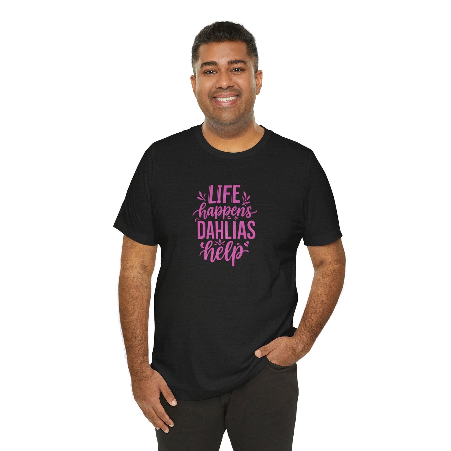 Life Happens Dahlias Help Tee Gardening Plant T-shirt Tee Fun