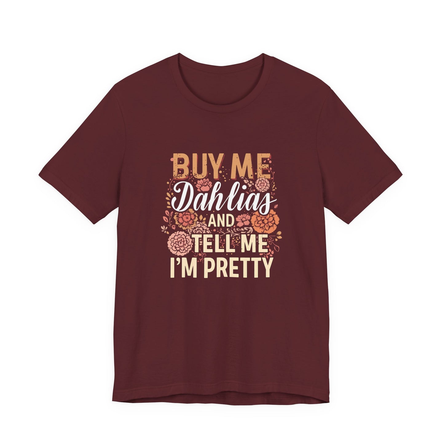 Buy Me Dahlias And Tell Me I'm Pretty - Retro Gardening Flowers Shirt