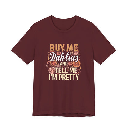 Buy Me Dahlias And Tell Me I'm Pretty - Retro Gardening Flowers Shirt