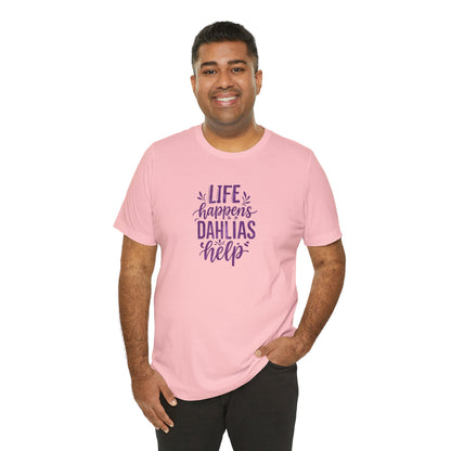 Life Happens Dahlias Help Tee Gardening Plant T-shirt Tee Fun