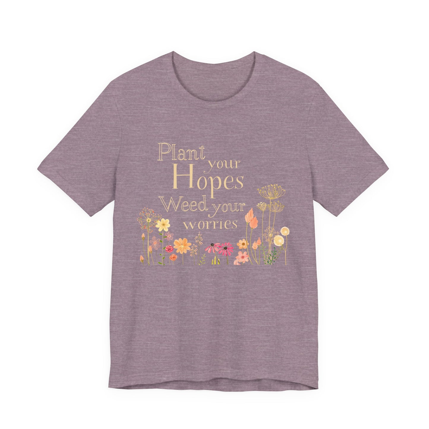 Plant Your Hopes Floral Tee — “Plant Your Hopes, Weed Your Worries” Inspirational Garden T‑Shirt