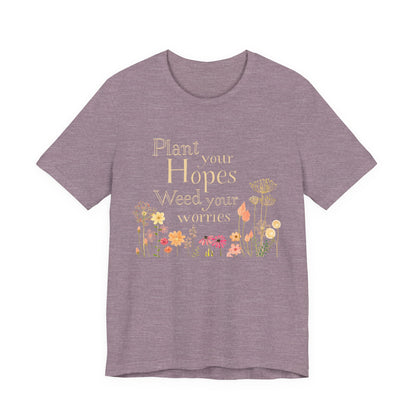 Plant Your Hopes Floral Tee — “Plant Your Hopes, Weed Your Worries” Inspirational Garden T‑Shirt
