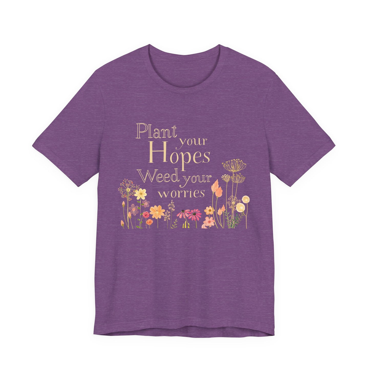 Plant Your Hopes Floral Tee — “Plant Your Hopes, Weed Your Worries” Inspirational Garden T‑Shirt