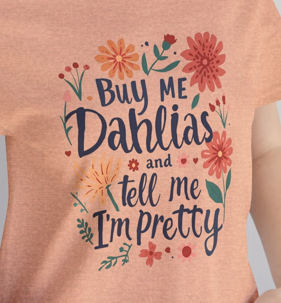 Buy Me Dahlias And Tell Me I'm Pretty - Retro Gardening Flowers Shirt