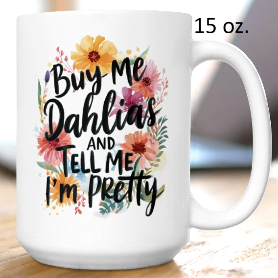 Gardening Ceramic Mug — "Buy Me Dahlias And Tell Me I'm Pretty" Gardener Coffee Cup