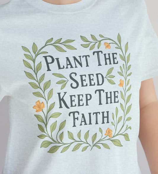 Plant The Seed Keep The Faith T-Shirt - Inspirational Garden Tee