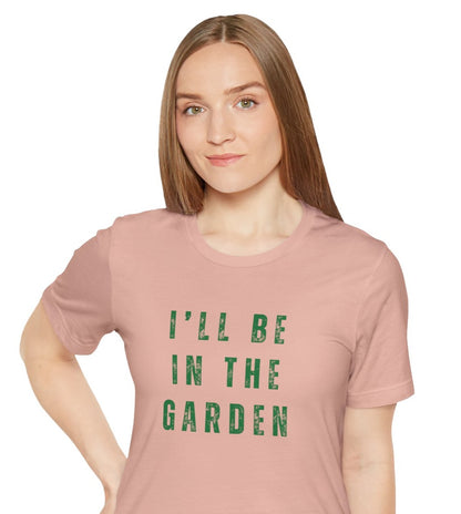 I'll Be In The Garden T-Shirt — Gardening Tee for Plant Flower Dahlia Lovers