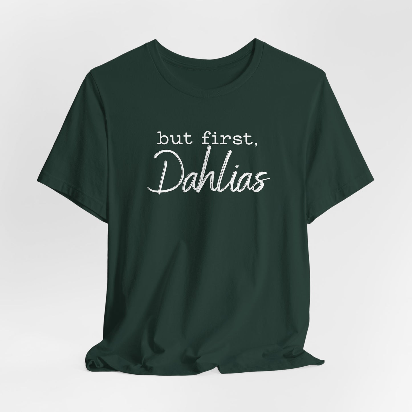 But First Dahlias T-Shirt — Floral Flower Gardener Gardening Dahlia Tee