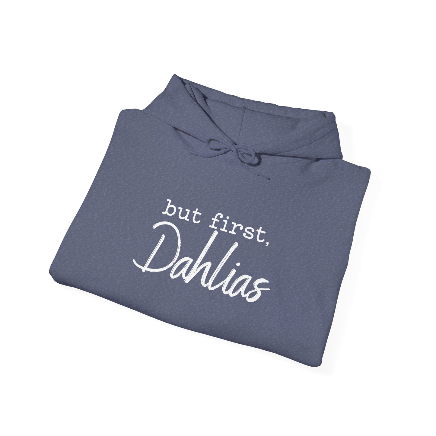 But First Dahlias Hoodie Hooded Sweatshirt — Floral Flower Gardener Gardening Dahlia