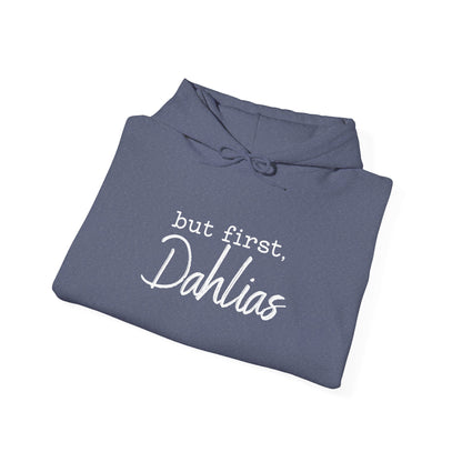 But First Dahlias Hoodie Hooded Sweatshirt — Floral Flower Gardener Gardening Dahlia