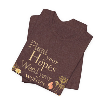 Plant Your Hopes Floral Tee — “Plant Your Hopes, Weed Your Worries” Inspirational Garden T‑Shirt