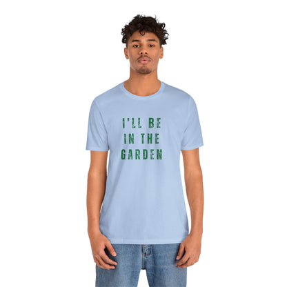 I'll Be In The Garden T-Shirt — Gardening Tee for Plant Flower Dahlia Lovers