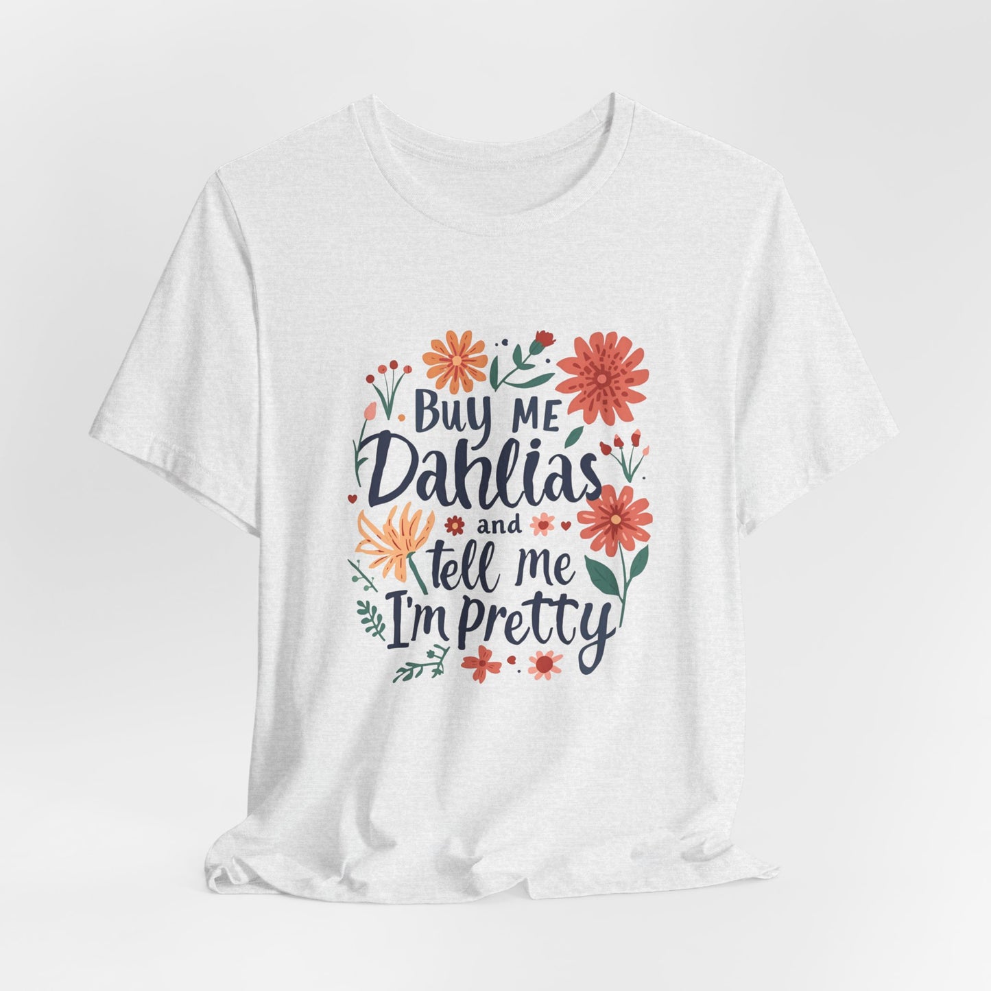 Buy Me Dahlias And Tell Me I'm Pretty - Retro Gardening Flowers Shirt