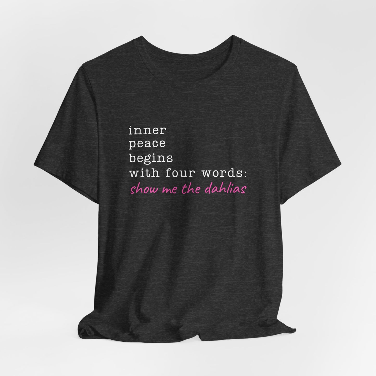 Show Me the Dahlias Tee — Inner Peace Minimal Floral Script Short Sleeve Shirt