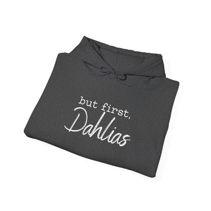 But First Dahlias Hoodie Hooded Sweatshirt — Floral Flower Gardener Gardening Dahlia