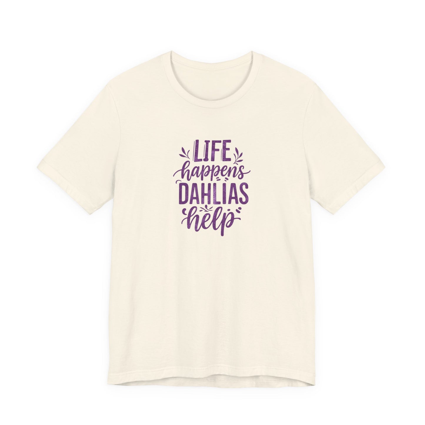 Life Happens Dahlias Help Tee Gardening Plant T-shirt Tee Fun