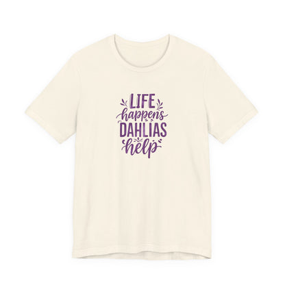 Life Happens Dahlias Help Tee Gardening Plant T-shirt Tee Fun