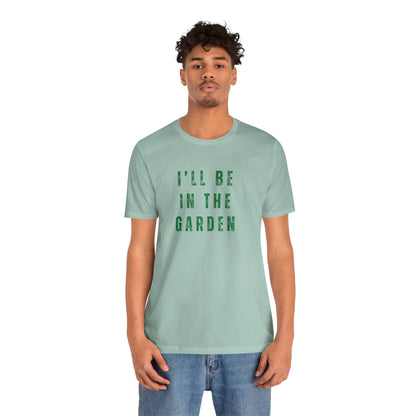 I'll Be In The Garden T-Shirt — Gardening Tee for Plant Flower Dahlia Lovers