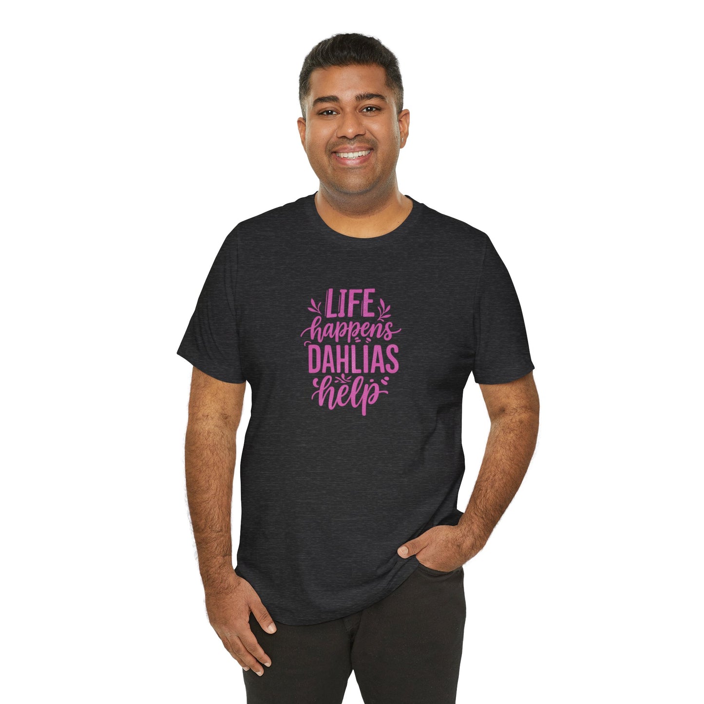 Life Happens Dahlias Help Tee Gardening Plant T-shirt Tee Fun