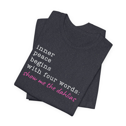 Show Me the Dahlias Tee — Inner Peace Minimal Floral Script Short Sleeve Shirt
