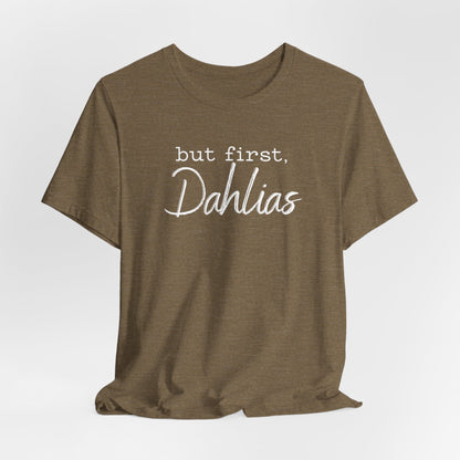 But First Dahlias T-Shirt — Floral Flower Gardener Gardening Dahlia Tee
