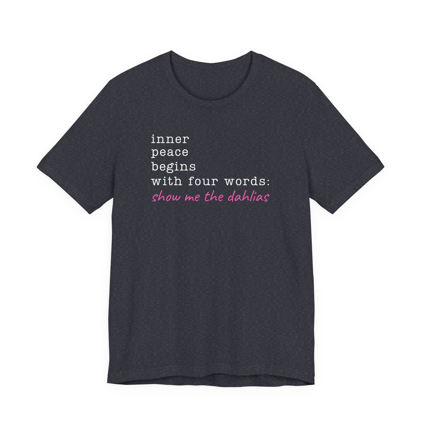 Show Me the Dahlias Tee — Inner Peace Minimal Floral Script Short Sleeve Shirt