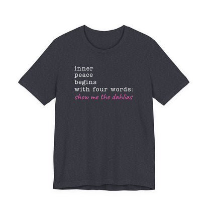 Show Me the Dahlias Tee — Inner Peace Minimal Floral Script Short Sleeve Shirt