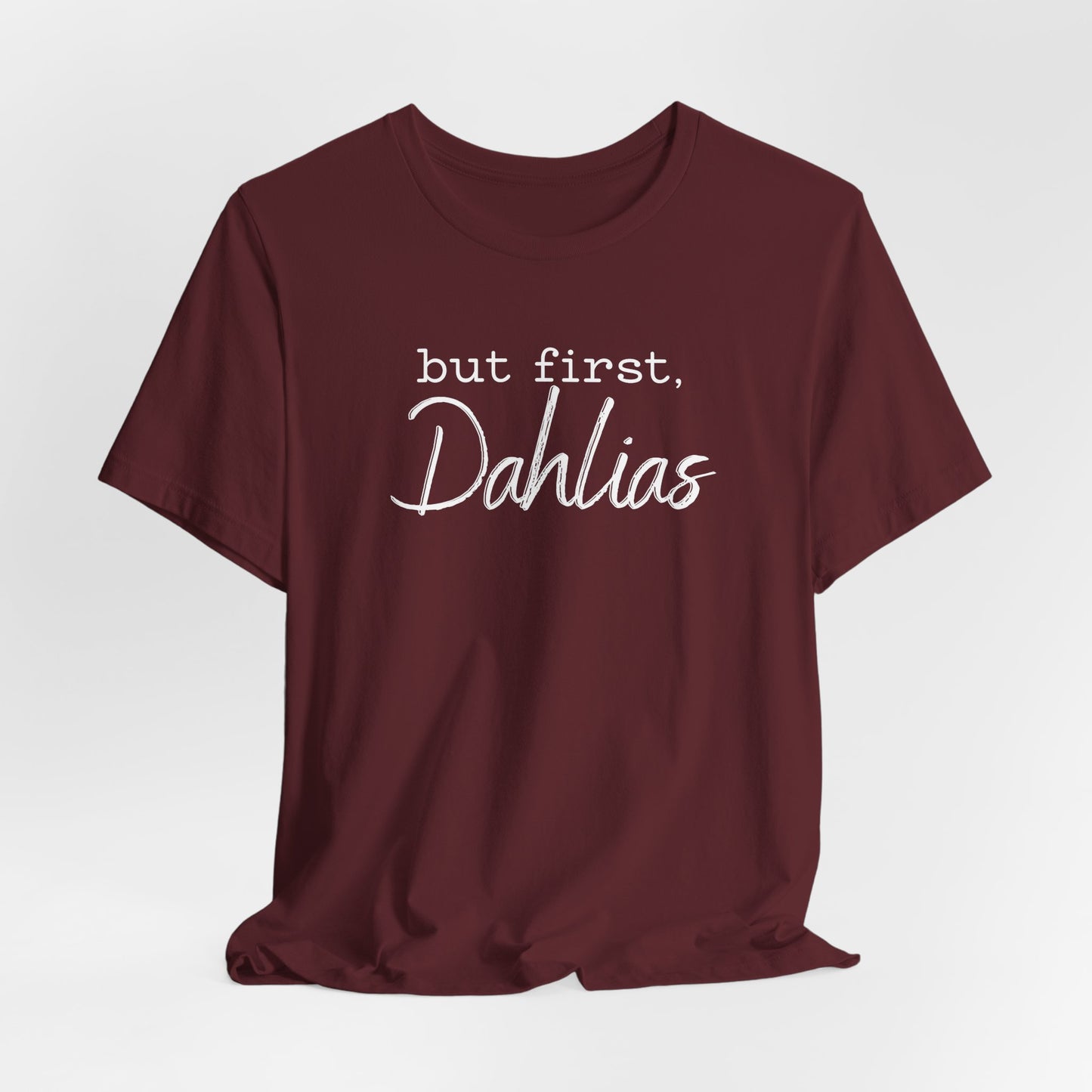 But First Dahlias T-Shirt — Floral Flower Gardener Gardening Dahlia Tee