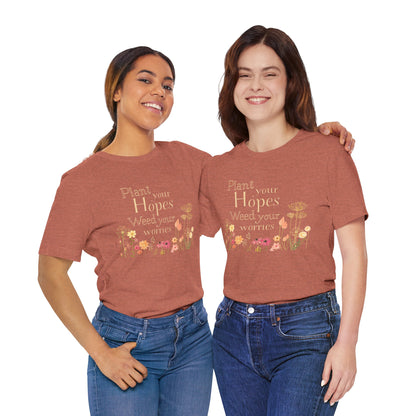 Plant Your Hopes Floral Tee — “Plant Your Hopes, Weed Your Worries” Inspirational Garden T‑Shirt