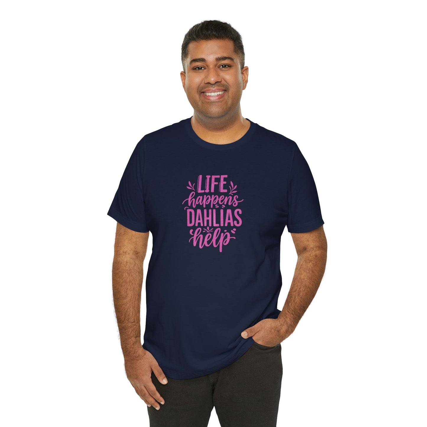 Life Happens Dahlias Help Tee Gardening Plant T-shirt Tee Fun