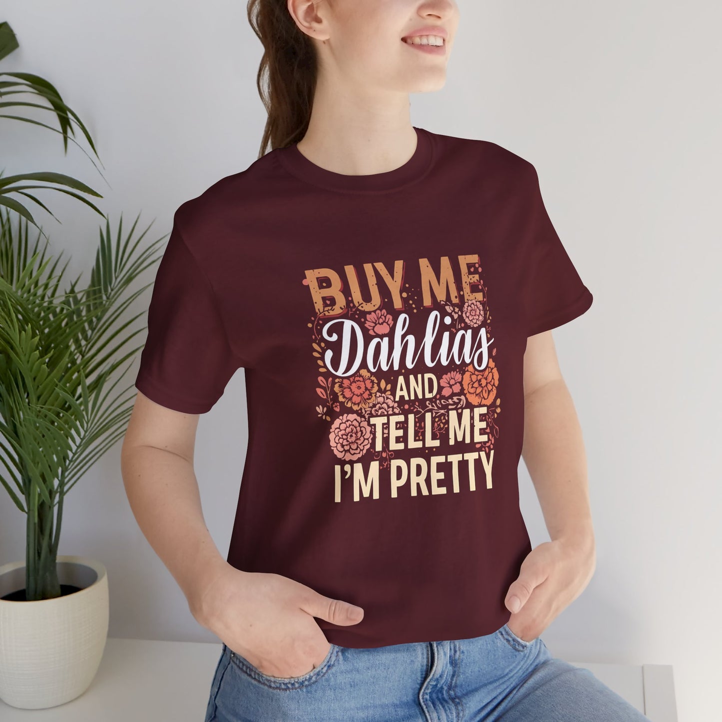 Buy Me Dahlias And Tell Me I'm Pretty - Retro Gardening Flowers Shirt