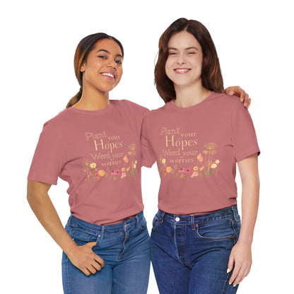 Plant Your Hopes Floral Tee — “Plant Your Hopes, Weed Your Worries” Inspirational Garden T‑Shirt