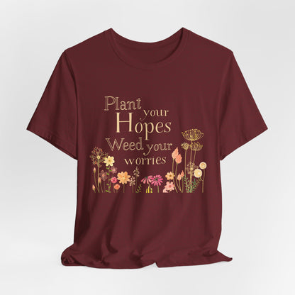 Plant Your Hopes Floral Tee — “Plant Your Hopes, Weed Your Worries” Inspirational Garden T‑Shirt