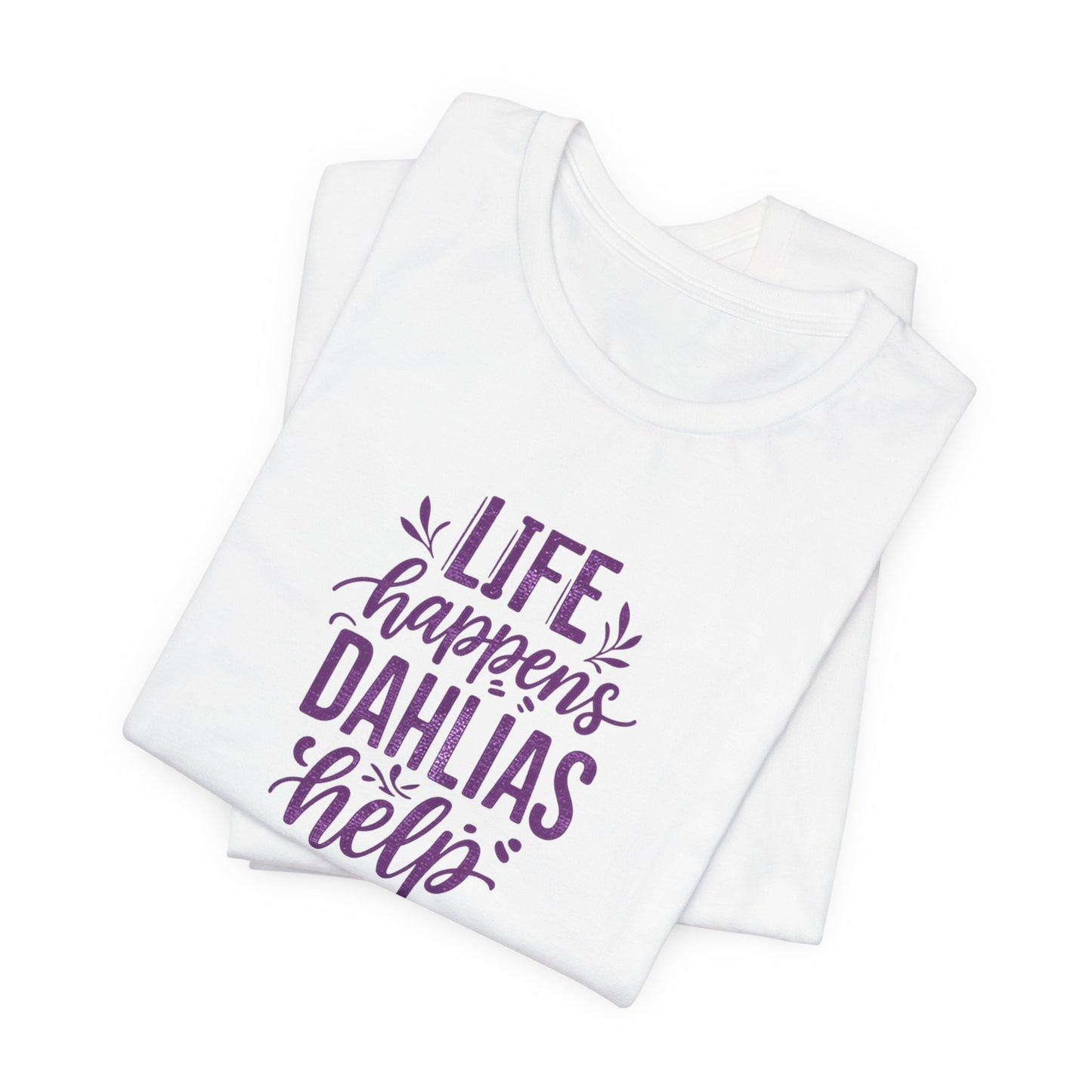 Life Happens Dahlias Help Tee Gardening Plant T-shirt Tee Fun