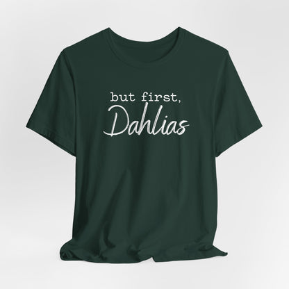 But First Dahlias T-Shirt — Floral Flower Gardener Gardening Dahlia Tee