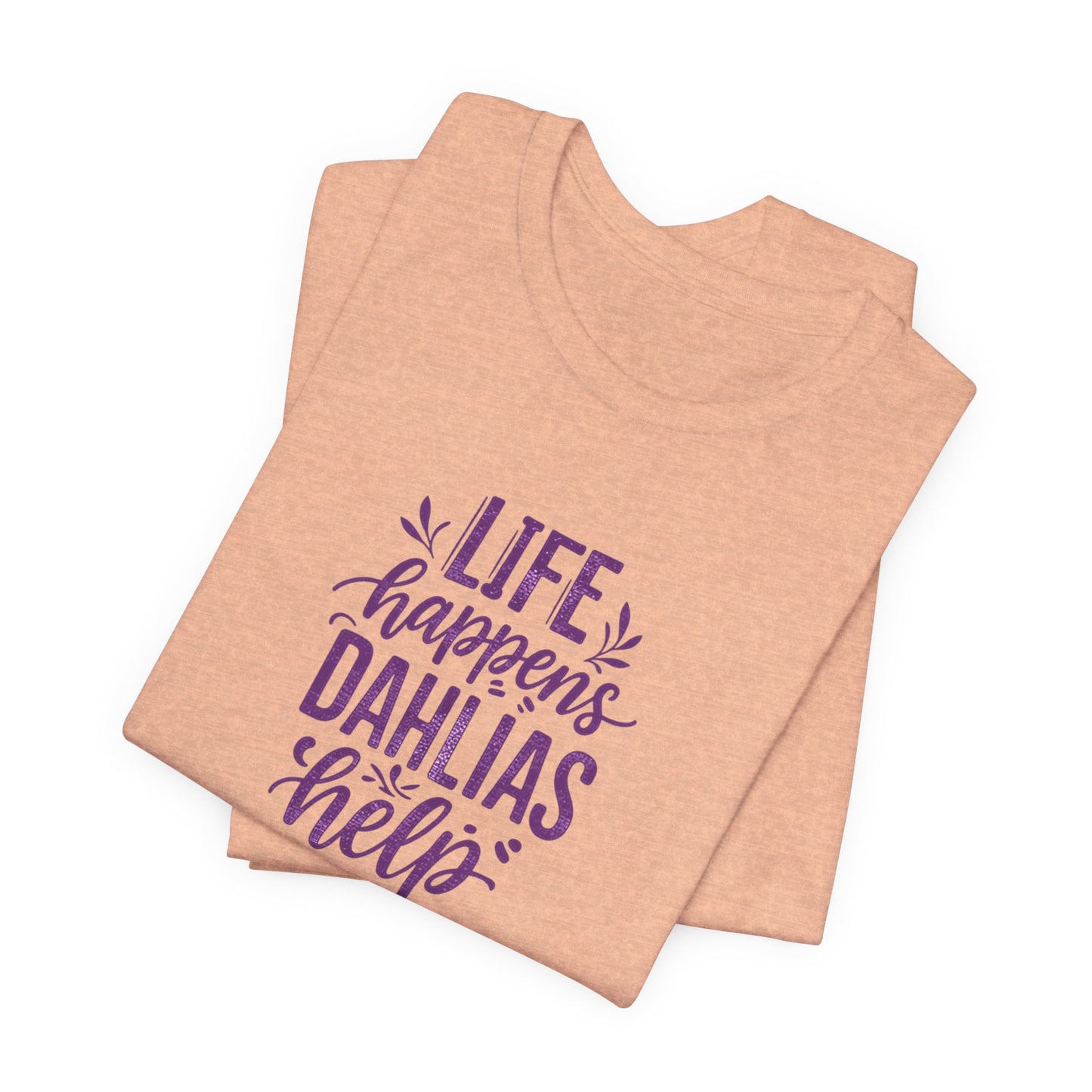 Life Happens Dahlias Help Tee Gardening Plant T-shirt Tee Fun