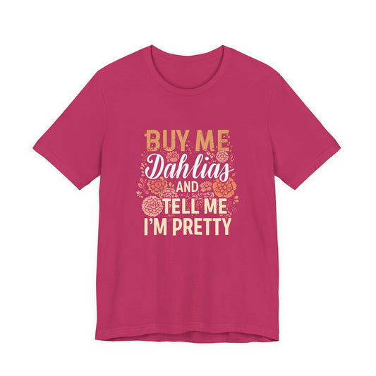Buy Me Dahlias And Tell Me I'm Pretty - Retro Gardening Flowers Shirt