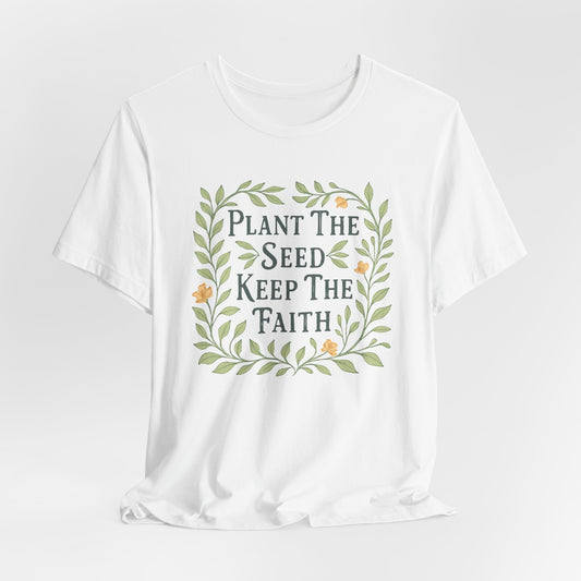 Plant The Seed Keep The Faith T-Shirt - Inspirational Garden Tee
