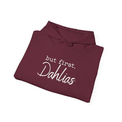 But First Dahlias Hoodie Hooded Sweatshirt — Floral Flower Gardener Gardening Dahlia