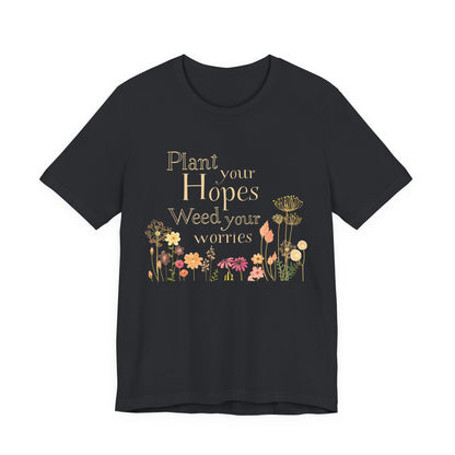 Plant Your Hopes Floral Tee — “Plant Your Hopes, Weed Your Worries” Inspirational Garden T‑Shirt